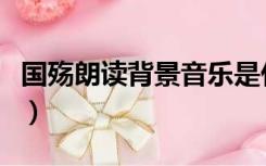 国殇朗读背景音乐是什么（国殇朗读背景音乐）