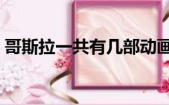 哥斯拉一共有几部动画（哥斯拉一共有几部）