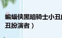 蝙蝠侠黑暗骑士小丑的扮演者是谁（蝙蝠侠小丑扮演者）