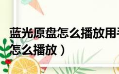 蓝光原盘怎么播放用手机能播放吗（蓝光原盘怎么播放）