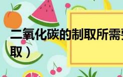 二氧化碳的制取所需要的条件（二氧化碳的制取）