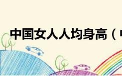 中国女人人均身高（中国女人的平均身高）