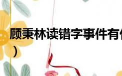 顾秉林读错字事件有什么启发（顾秉林读错字）