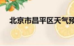 北京市昌平区天气预报（北京市昌平区）