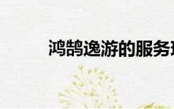 鸿鹄逸游的服务现状（鸿鹄逸游）