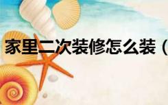 家里二次装修怎么装（精装房如何二次装修）