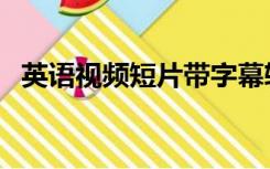 英语视频短片带字幕软件（英语视频短片）