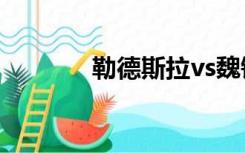 勒德斯拉vs魏锐（勒德斯拉）