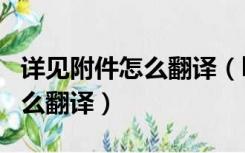 详见附件怎么翻译（ldquo 见附件 rdquo 怎么翻译）