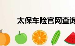 太保车险官网查询（太保车险官网）