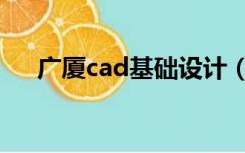 广厦cad基础设计（广厦结构cad官网）