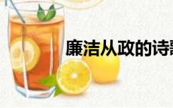 廉洁从政的诗歌（廉政诗歌）