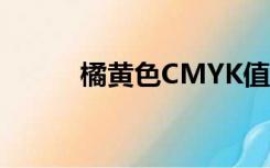 橘黄色CMYK值（橘黄色cmyk）