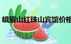 峨眉山红珠山宾馆价格（峨眉山红珠山宾馆）