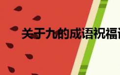 关于九的成语祝福词（关于九的成语）