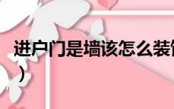 进户门是墙该怎么装饰（进门就是墙怎么装修）