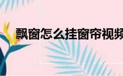飘窗怎么挂窗帘视频（飘窗怎么挂窗帘）