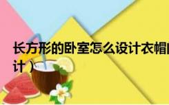 长方形的卧室怎么设计衣帽间和厕所（长方形的卧室怎么设计）