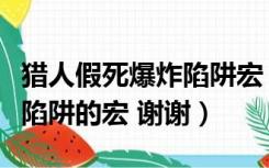 猎人假死爆炸陷阱宏（谁知道怎么做猎人假死陷阱的宏 谢谢）