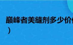 巅峰者美缝剂多少价位（巅峰者美缝剂怎么样）