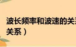 波长频率和波速的关系式（波长频率和波速的关系）