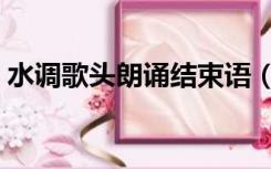 水调歌头朗诵结束语（水调歌头朗诵开场白）