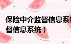 保险中介监督信息系统自查报告（保险中介监督信息系统）