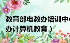教育部电教办培训中心（国家教育部官网电教办计算机教育）