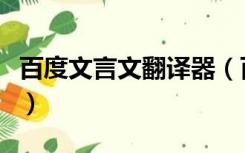 百度文言文翻译器（百度翻译文言文在线翻译）