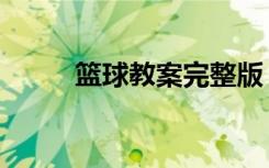 篮球教案完整版（篮球教案全集）