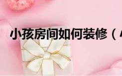 小孩房间如何装修（小孩的房间怎么装修）