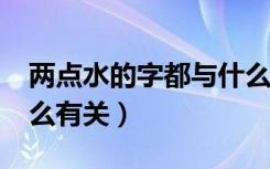 两点水的字都与什么有关?（两点水的字跟什么有关）