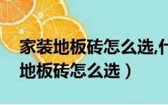 家装地板砖怎么选,什么颜色比较百搭（家装地板砖怎么选）