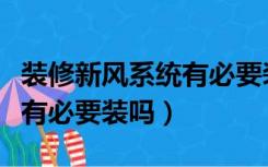 装修新风系统有必要装吗视频（装修新风系统有必要装吗）