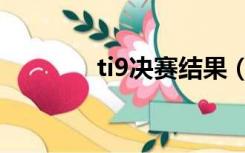 ti9决赛结果（ti9决赛战报）