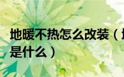 地暖不热怎么改装（地暖不热改装和补救方法是什么）