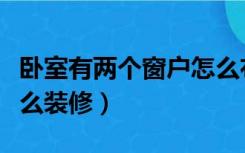 卧室有两个窗户怎么布置（客厅有两个窗户怎么装修）