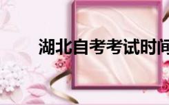 湖北自考考试时间（自考考试时间）