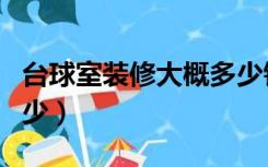 台球室装修大概多少钱（台球室装修预算是多少）