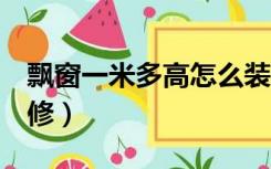 飘窗一米多高怎么装修（1米多高飘窗怎么装修）