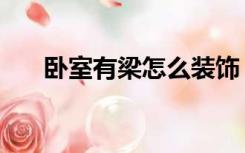 卧室有梁怎么装饰（卧室梁怎么装饰）