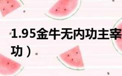 1.95金牛无内功主宰终极版本（195金牛无内功）