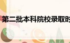 第二批本科院校录取时间（第二批本科院校）