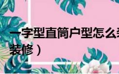 一字型直筒户型怎么装修（小户型直筒间怎么装修）