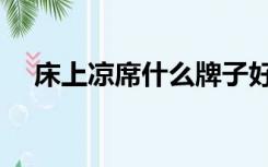 床上凉席什么牌子好（凉席什么牌子好）