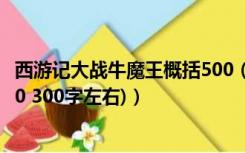西游记大战牛魔王概括500（西游记中的大战牛魔王简介(200 300字左右)）