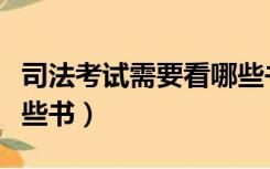 司法考试需要看哪些书目（司法考试需要看哪些书）