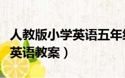 人教版小学英语五年级上册教案（人教版小学英语教案）