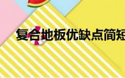 复合地板优缺点简短（复合地板优缺点）