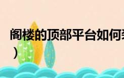 阁楼的顶部平台如何装修（阁楼房顶怎么装修）